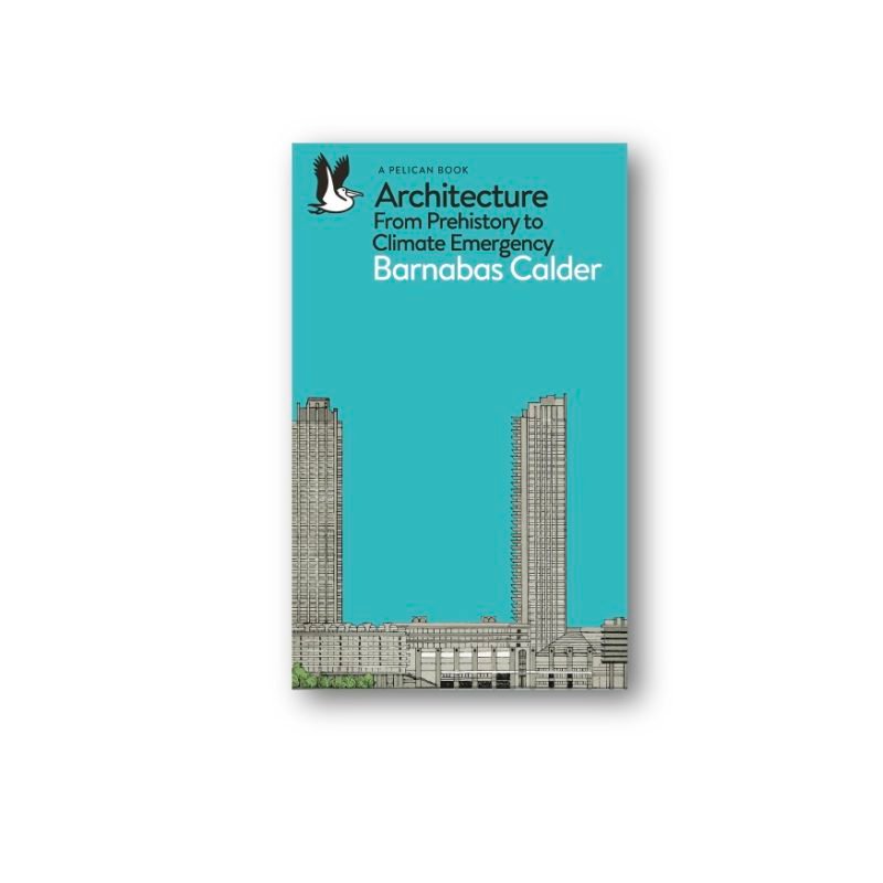 Architecture. From Prehistory to Climate Emergency, de Barnabas Calder