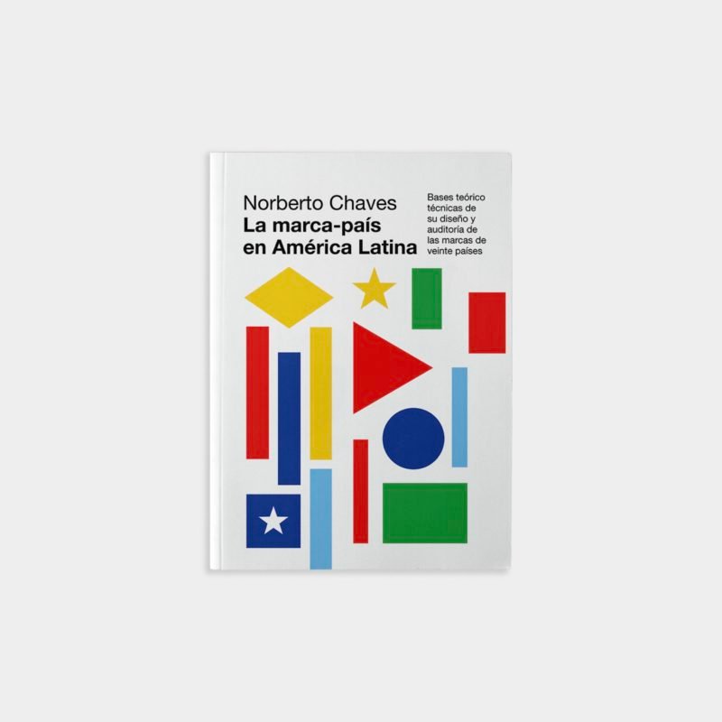 La marca país en América Latina. Bases teórico técnicas de su diseño y auditoría de las marcas de veinte países, de Norberto Chaves