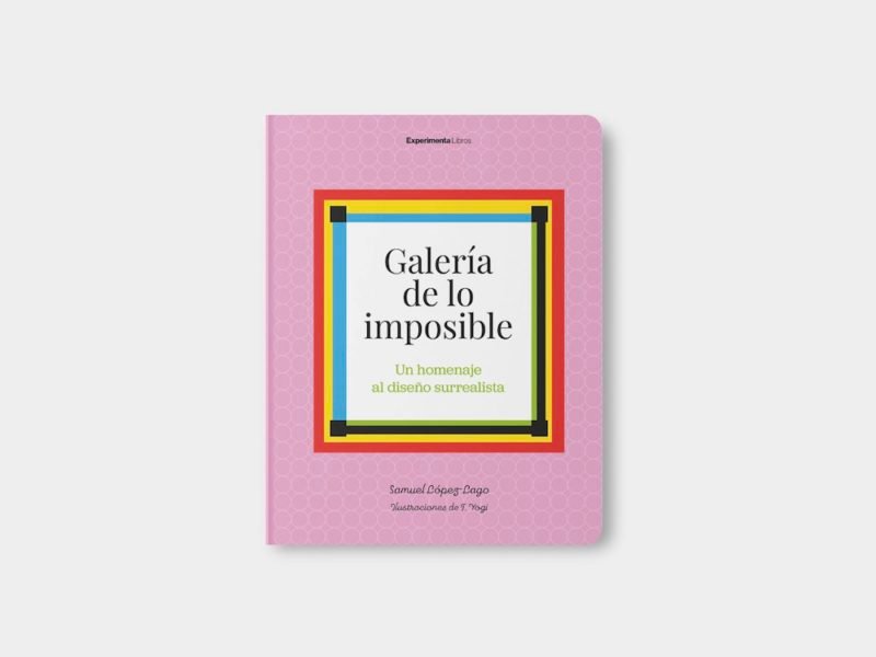 Galería de lo imposible. Un homenaje al diseño surrealista, de Samuel López-Lago con ilustraciones de T. Yogi
